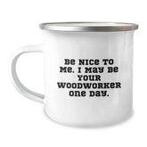 Funny Woodworker Gifts for Him, Woodworker Camping Mug with 'Be Nice To Me. I May Be Your Woodworker One Day.' Quote, Christmas Unique Gift from Friends to Family - Image 1